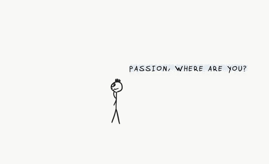 Instead Of Trying To Find Your Passion, Let Your Passion Find&nbsp;You