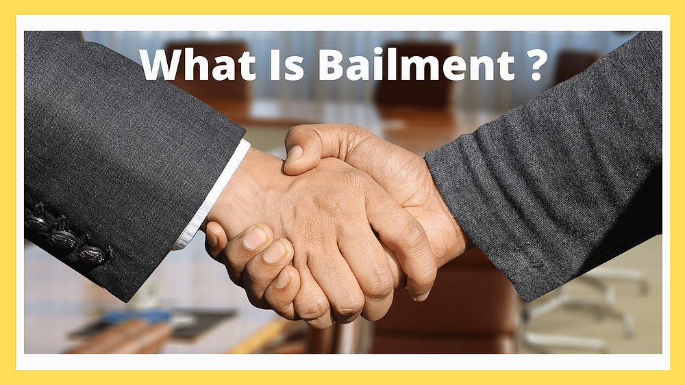 What Is Contract Of Bailment And Who Are Bailee And Bailor ?
